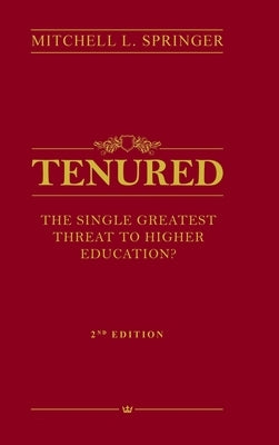 Tenured: The Single Greatest Threat to Higher Education? by Springer, Mitchell L.