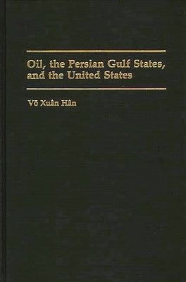 Oil, the Persian Gulf States, and the United States by Vvo, Xuan Han