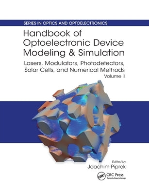 Handbook of Optoelectronic Device Modeling and Simulation: Lasers, Modulators, Photodetectors, Solar Cells, and Numerical Methods by Piprek, Joachim