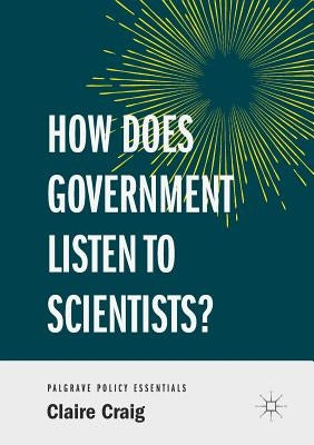 How Does Government Listen to Scientists? by Craig, Claire