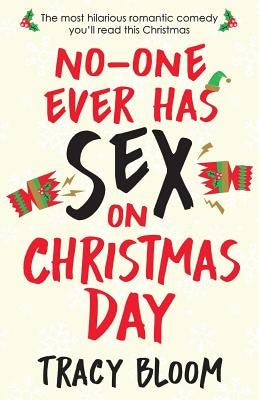 No-one Ever Has Sex on Christmas Day: The most hilarious romantic comedy you'll read this Christmas by Bloom, Tracy