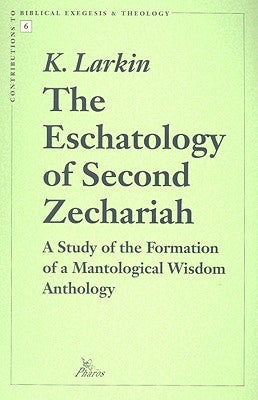 The Eschatology of Second Zechariah: A Study of the Formation of a Mantological Wisdom Anthology by Larkin, K.