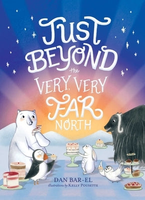Just Beyond the Very, Very Far North: A Further Story for Gentle Readers and Listeners by Bar-El, Dan