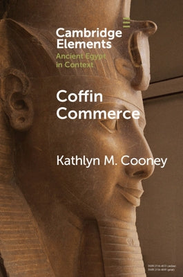 Coffin Commerce: How a Funerary Materiality Formed Ancient Egypt by Cooney, Kathlyn M.