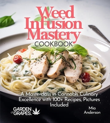 Weed Infusion Mastery Cookbook: A Masterclass in Cannabis Culinary Excellence with 100+ Recipes, Pictures Included by Anderson, Mia