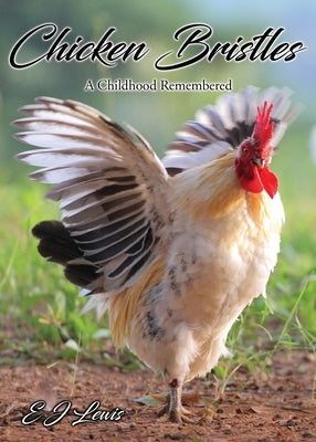 Chicken Bristles: A Childhood Remembered by Lewis, E. J.