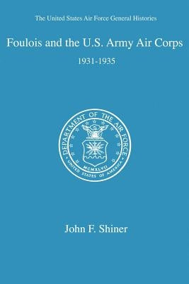 Foulois and the U. S. Army Air Corps by Shiner, John F.