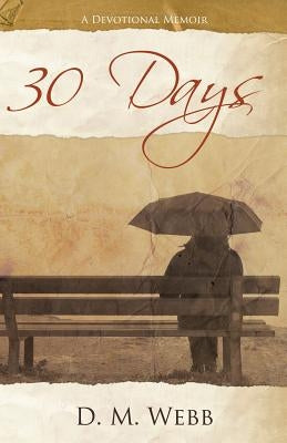 30 Days: A Devotional Memoir by Webb, D. M.