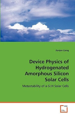Device Physics of Hydrogenated Amorphous Silicon Solar Cells by Liang, Jianjun