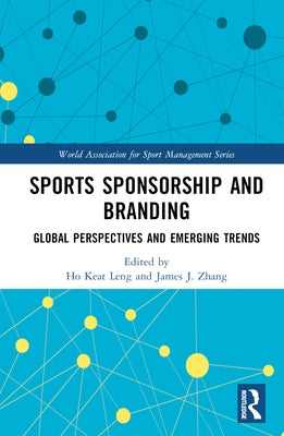 Sports Sponsorship and Branding: Global Perspectives and Emerging Trends by Leng, Ho Keat