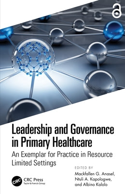 Leadership and Governance in Primary Healthcare: An Exemplar for Practice in Resource Limited Settings by Anasel, Mackfallen G.