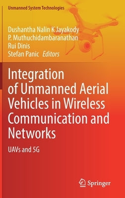 Integration of Unmanned Aerial Vehicles in Wireless Communication and Networks: Uavs and 5g by Jayakody, Dushantha Nalin K.