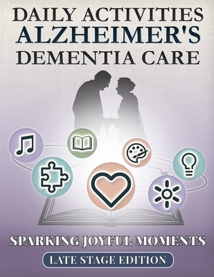 Sparking Joyful Moments - Late Stage Edition: Daily Activities for Alzheimer's & Dementia Care by Prasad, Om