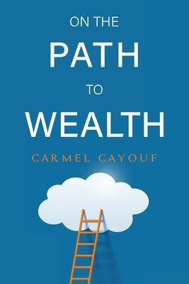 On The Path To Wealth by Cayouf, Carmel