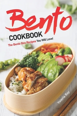 Bento Cookbook: The Bento Box Recipes You Will Love! by Ray, Valeria