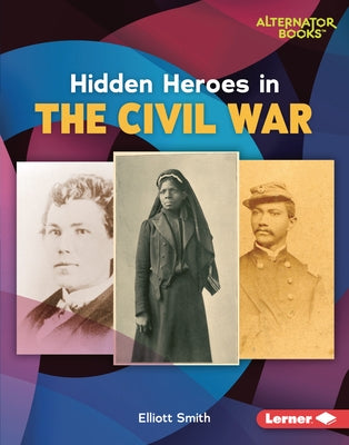 Hidden Heroes in the Civil War by Smith, Elliott