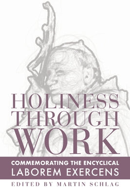 Holiness Through Work: Commemorating the Encyclical Laborem Exercens by Schlag, Martin