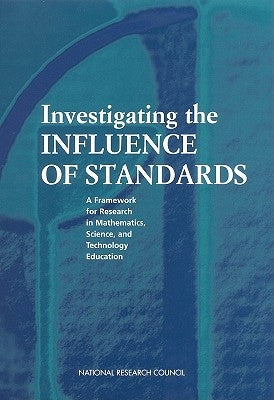 Investigating the Influence of Standards: A Framework for Research in Mathematics, Science, and Technology Education by National Research Council
