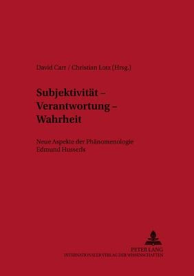Subjektivitaet - Verantwortung - Wahrheit: Neue Aspekte der Phaenomenologie Edmund Husserls by Lotz, Christian