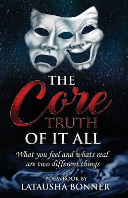 The Core Truth of It All: What You Feel and Whats Real Are Two Different Things by Bonner, Latausha