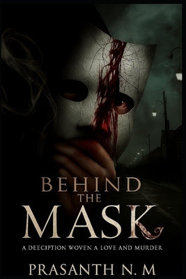 Behind the Mask: A Deception Woven in Love and Murder by N. M., Prasanth