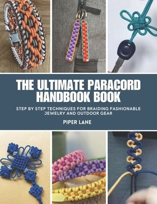 The Ultimate Paracord Handbook Book: Step by Step Techniques for Braiding Fashionable Jewelry and Outdoor Gear by Lane, Piper
