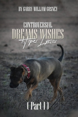 CONTROVERSIAL DREAMS WISHES HOPES LYRICS Part 1 by William Gosney, Garry
