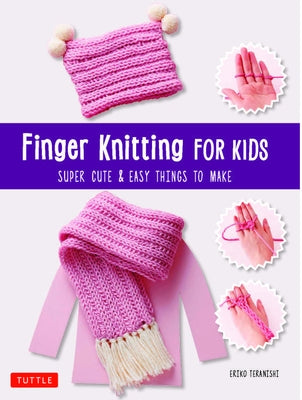 Finger Knitting for Kids: Super Cute & Easy Things to Make by Teranishi, Eriko