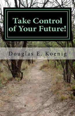 Take Control of Your Future!: Answers to Questions about Elder Law and Estate Planning by Koenig Esq, Douglas E.