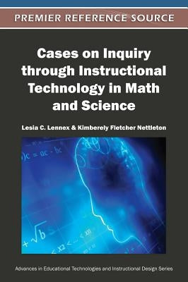 Cases on Inquiry through Instructional Technology in Math and Science by Lennex, Lesia