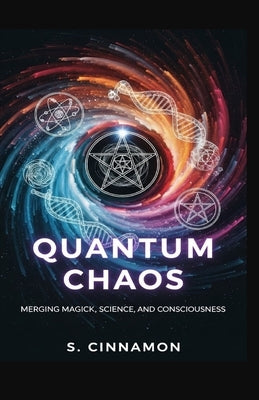 Quantum Chaos: Merging Magick, Science, and Consciousness by Cinnamon, S.