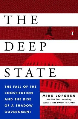 The Deep State: The Fall of the Constitution and the Rise of a Shadow Government by Lofgren, Mike