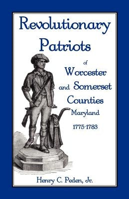 Revolutionary Patriots of Worcester and Somerset Counties, Maryland, 1775-1783 by Peden Jr, Henry C.