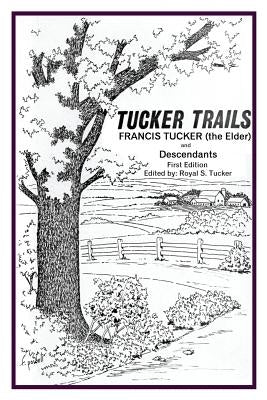 Tucker Trails Francis Tucker (the Elder) and Descendants by Tucker, Royal S.