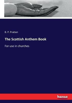 The Scottish Anthem Book: For use in churches by Pratten, B. P.