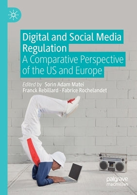 Digital and Social Media Regulation: A Comparative Perspective of the Us and Europe by Matei, Sorin Adam