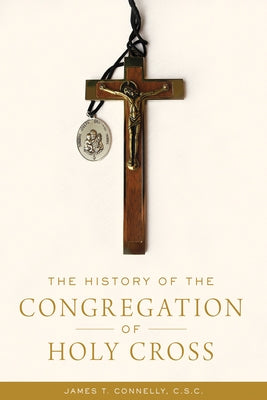 The History of the Congregation of Holy Cross by Connelly, James T.
