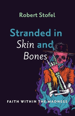 Stranded in Skin and Bones: Faith Within the Madness by Stofel, Robert