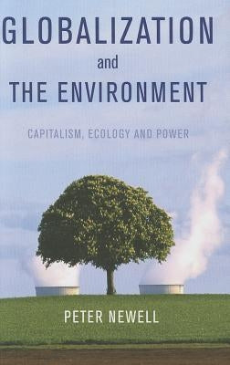 Globalization and the Environment: Capitalism, Ecology & Power by Newell, Pete