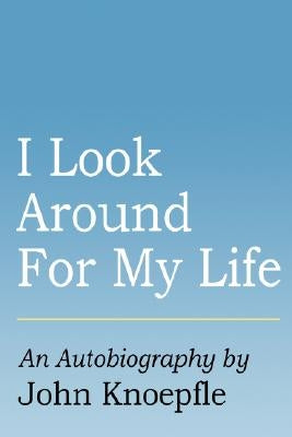 I Look Around for My Life by Knoepfle, John