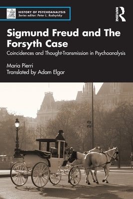 Sigmund Freud and the Forsyth Case: Coincidences and Thought-Transmission in Psychoanalysis by Pierri, Maria