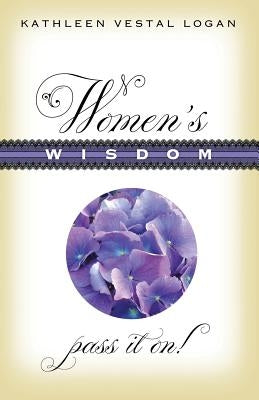 Women's Wisdom: Pass It On! by Logan, Kathleen Vestal
