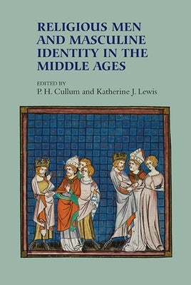 Religious Men and Masculine Identity in the Middle Ages by Cullum, Pat H.