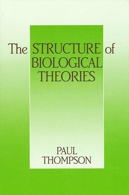 The Structure of Biological Theories by Thompson, Paul