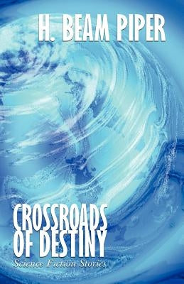 Crossroads of Destiny: Science Fiction Stories by Piper, H. Beam