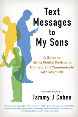 Text Messages to My Sons: A Guide to Using Mobile Devices to Connect and Communicate with Your Kids by Cohen, Tammy J.