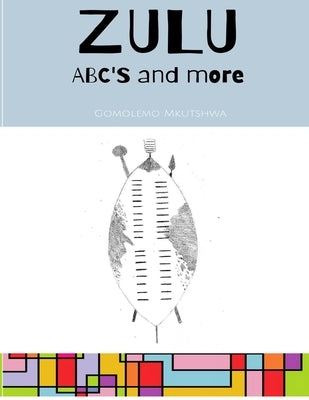 Zulu ABC's and more. by Mkutshwa, Gomolemo Siphesihle