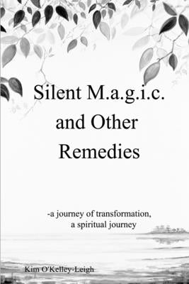 Silent M.a.g.i.c. and other Remedies by O'Kelley-Leigh, Kim