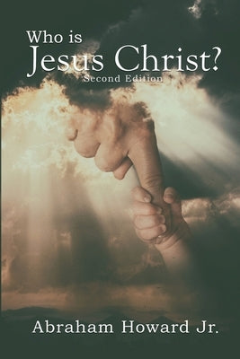 Who is Jesus Christ: The Complete Story by Howard, Abraham, Jr.