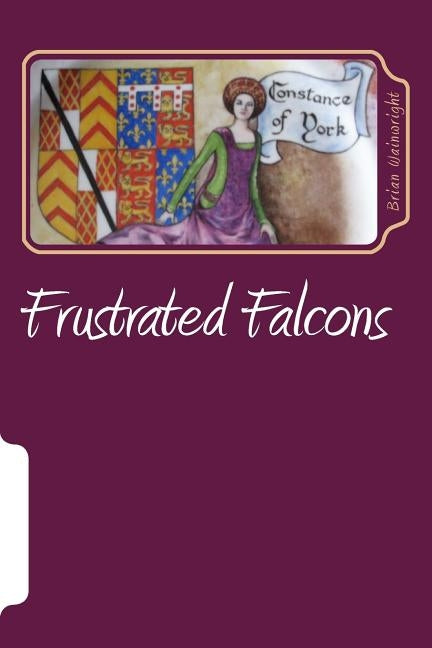 Frustrated Falcons: The Three Children of Edmund of Langley by Wainwright Ba (Ho, Brian